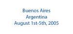 Buenos Aires - Argentina - August 1st-5th, 2005