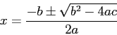 \begin{displaymath}
x = \frac{-b \pm \sqrt{b^2-4ac}}{2a}
\end{displaymath}